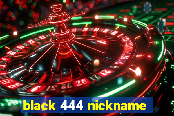 black 444 nickname